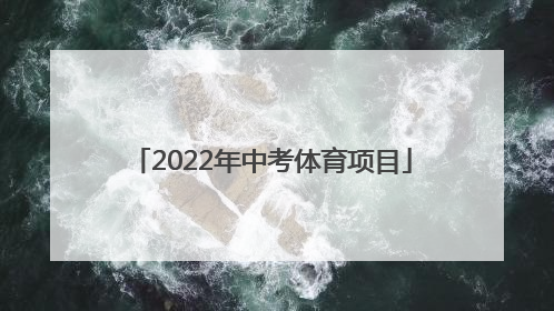 「2022年中考体育项目」深圳2022年中考体育项目